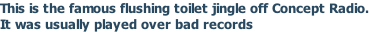 This is the famous flushing toilet jingle off Concept Radio. It was usually played over bad records